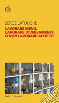 Lavorare meno, lavorare diversamente o non lavorare affatto. E-book. Formato EPUB ebook di Serge Latouche