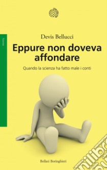 Eppure non doveva affondare: Quando la scienza ha fatto male i conti. E-book. Formato EPUB ebook di Devis Bellucci