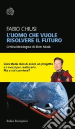 L’uomo che vuole risolvere il futuro: Critica ideologica di Elon Musk. E-book. Formato EPUB ebook