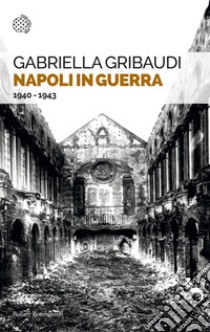 Napoli in guerra: 1940-1943. E-book. Formato EPUB ebook di Gabriella Gribaudi