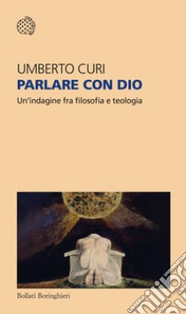 Parlare con Dio: Un'indagine fra filosofia e teologia. E-book. Formato EPUB ebook di Umberto Curi