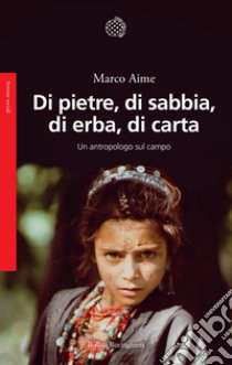 Di pietre, di sabbia, di erba, di carta: Un antropologo sul campo. E-book. Formato EPUB ebook di Marco Aime