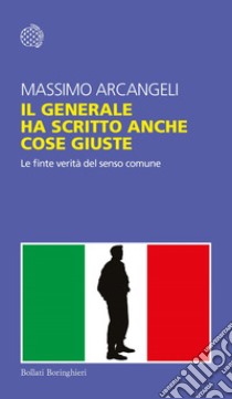 Il generale ha scritto anche cose giuste: Le finte verità del senso comune. E-book. Formato EPUB ebook di Massimo Arcangeli