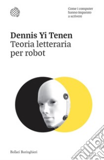 Teoria letteraria per robot: Come i computer hanno imparato a scrivere. E-book. Formato EPUB ebook di Dennis Yi Tenen