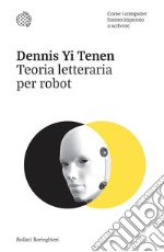 Teoria letteraria per robot: Come i computer hanno imparato a scrivere. E-book. Formato EPUB ebook