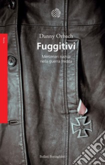 Fuggitivi: Mercenari nazisti nella guerra fredda. E-book. Formato EPUB ebook di Danny Orbach