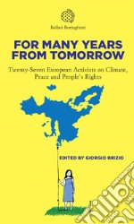 For Many Years from Tomorrow: Twenty-Seven European Activists on Climate, Peace and People's Rights. E-book. Formato EPUB