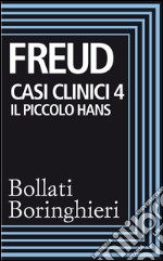 Casi clinici 4: Il piccolo Hans: Analisi della fobia di un bambino di cinque anni. E-book. Formato EPUB ebook