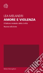 Amore e violenza: Il fattore molesto della civiltà. E-book. Formato EPUB ebook