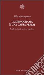 La democrazia è una causa persa? Paradossi di un'invenzione imperfetta. E-book. Formato EPUB ebook