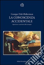 La conoscenza accidentale. Apparizione e sparizione delle immagini. E-book. Formato EPUB ebook