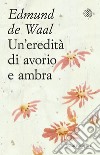 Un'eredità di avorio e ambra. E-book. Formato EPUB ebook di Edmund De Waal