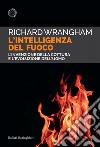 L'intelligenza del fuoco: L'invenzione della cottura  e l'evoluzione dell'uomo. E-book. Formato EPUB ebook