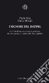 I signori del rating. Conflitti di interesse e relazioni pericolose delle tre agenzie più temute della finanza globale. E-book. Formato EPUB ebook di Paolo Gila