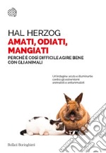 Amati, odiati, mangiati: Perché è così difficile agire bene con gli animali. E-book. Formato EPUB ebook