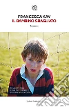 Il bambino sbagliato. E-book. Formato EPUB ebook di Francesca Kay