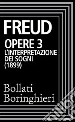 Opere vol. 3  1900-1905: L'interpretazione dei sogni. E-book. Formato EPUB ebook