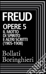 Opere vol. 5  1905-1908: Il motto di spirito e altri scritti. E-book. Formato EPUB ebook