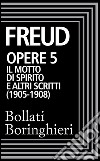 Opere vol. 5  1905-1908: Il motto di spirito e altri scritti. E-book. Formato EPUB ebook