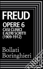 Opere vol. 6  1909-1912: Casi clinici e altri scritti. E-book. Formato EPUB ebook