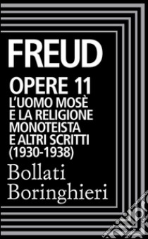 Opere Vol. 11: L'Uomo Mosè e la religione monoteistica (1930-1938).: L'uomo Mosè e la religione monoteistica e altri scritti. E-book. Formato EPUB ebook di Sigmund Freud