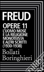 Opere Vol. 11: L'Uomo Mosè e la religione monoteistica (1930-1938).: L'uomo Mosè e la religione monoteistica e altri scritti. E-book. Formato EPUB ebook