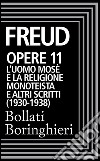 Opere Vol. 11: L'Uomo Mosè e la religione monoteistica (1930-1938).: L'uomo Mosè e la religione monoteistica e altri scritti. E-book. Formato EPUB ebook