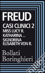 Casi clinici 2. Lucy: Miss Lucy R. Katharina… Signorina Elisabeth von R.. E-book. Formato EPUB ebook