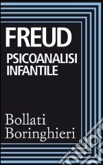 Psicoanalisi infantile: Istruzione sessuale dei bambini e loro teorie sessuali. I casi del piccolo Hans e dell'uomo dei lupi. E-book. Formato EPUB ebook