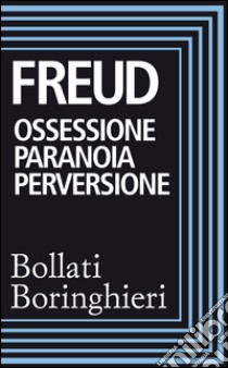 Ossessione paranoia perversione: Raccolta di scritti. E-book. Formato EPUB ebook di Sigmund Freud