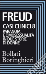 Casi clinici 8: Paranoia e omosessualità in due storie di donne: Comunicazione di un caso di paranoia in contrasto con la teoria psicoanalitica, Psicogenesi di un caso di omosessualità femminile. E-book. Formato EPUB ebook