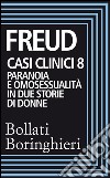 Casi clinici 8: Paranoia e omosessualità in due storie di donne: Comunicazione di un caso di paranoia in contrasto con la teoria psicoanalitica, Psicogenesi di un caso di omosessualità femminile. E-book. Formato EPUB ebook