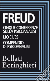 Cinque conferenze sulla psiconalisi, L'Io e l'Es, Compendio di psicoanalisi. E-book. Formato EPUB ebook di Sigmund Freud