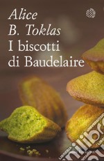 I biscotti di Baudelaire: Il libro di cucina di Alice B. Toklas. E-book. Formato EPUB ebook