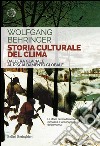 Storia culturale del clima: Dall’Era glaciale al Riscaldamento globale. E-book. Formato EPUB ebook di Wolfgang Behringer