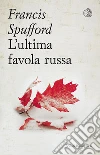 L'ultima favola russa. E-book. Formato EPUB ebook di Francis Spufford