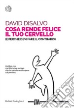 Cosa rende felice il tuo cervello: (e perché devi fare il contrario). E-book. Formato EPUB ebook