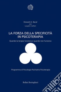 La forza della specificità in psicoterapia: Quando la terapia funziona e quando non funziona. E-book. Formato EPUB ebook di Howard Bacal