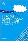 Dopo due giorni di pioggia viene il lunedì e altri misteriosi fenomeni del pianeta Terra. E-book. Formato EPUB ebook