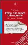 Primo, non curare chi è normale: Contro l’invenzione delle malattie. E-book. Formato EPUB ebook