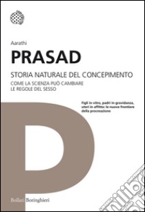 Storia naturale del concepimento: Come la scienza può cambiare le regole del sesso. E-book. Formato EPUB ebook di Aarathi Prasad