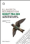 Robot fra noi: Le creature intelligenti che stiamo per costruire. E-book. Formato EPUB ebook