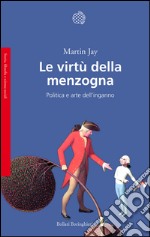 Le virtù della menzogna: Politica e arte dell'inganno. E-book. Formato EPUB ebook