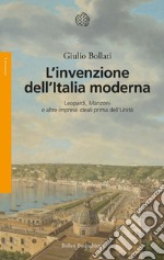 L'invenzione dell'Italia moderna: Leopardi, Manzoni e altre imprese ideali prima dell’Unità. E-book. Formato EPUB ebook