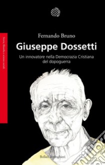 Giuseppe Dossetti: Un innovatore nella Democrazia Cristiana del dopoguerra. E-book. Formato EPUB ebook di Fernando Bruno