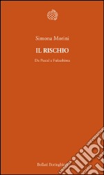 Il rischio: Da Pascal a Fukushima. E-book. Formato EPUB ebook