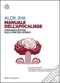 Manuale dell’apocalisse: Cinquanta ipotesi sulla fine del mondo. E-book. Formato EPUB ebook di Alok Jha