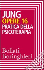 Opere vol. 16: Pratica della psicoterapia. E-book. Formato EPUB ebook