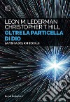 Oltre la particella di Dio: La fisica del XXI secolo. E-book. Formato EPUB ebook di Leon M. Lederman
