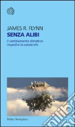 Senza alibi: Il cambiamento climatico: impedire la catastrofe. E-book. Formato EPUB ebook